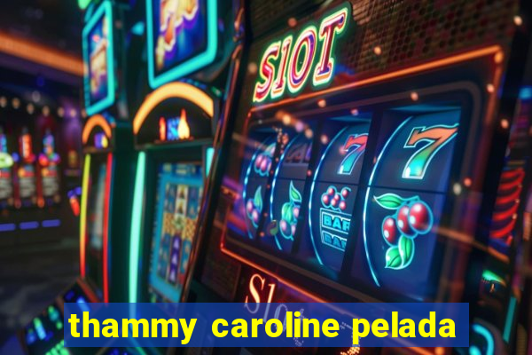 thammy caroline pelada